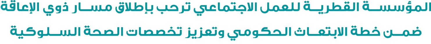 المؤسسة القطرية للعمل الاجتماعي ترحب بإطلاق مسار ذوي الإعاقة ضمن خطة الابتعاث الحكومي وتعزيز تخصصات الصحة السلوكية