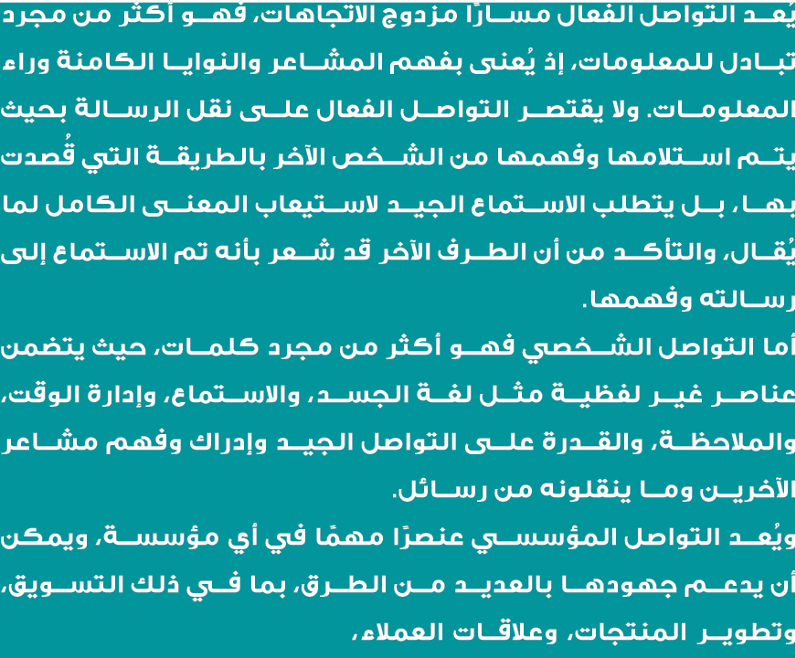 يُعد التواصل الفعال مسارًا مزدوج الاتجاهات، فهو أكثر من مجرد تبادل للمعلومات، إذ يُعنى بفهم المشاعر والنوايا الكامنة ...